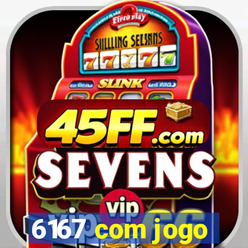 6167 com jogo
